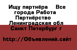 Ищу партнёра  - Все города Работа » Партнёрство   . Ленинградская обл.,Санкт-Петербург г.